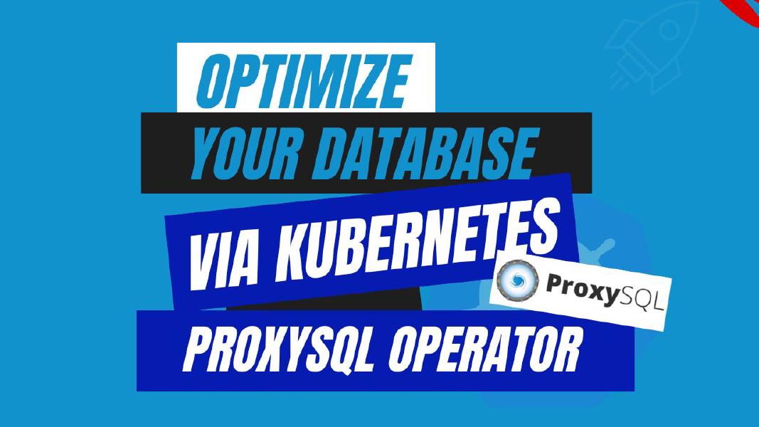 Optimize Your Database via Kubernetes ProxySQL Operator